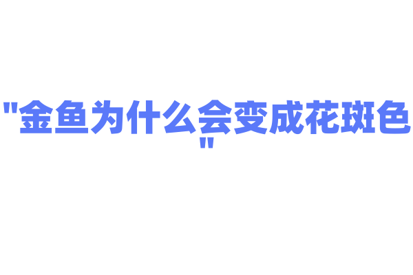 "金鱼为什么会变成花斑色"